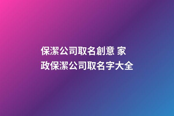 保潔公司取名創意 家政保潔公司取名字大全-第1張-公司起名-玄機派